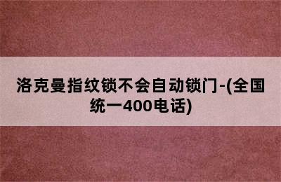 洛克曼指纹锁不会自动锁门-(全国统一400电话)