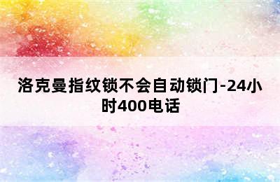 洛克曼指纹锁不会自动锁门-24小时400电话