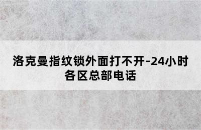 洛克曼指纹锁外面打不开-24小时各区总部电话