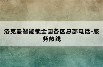 洛克曼智能锁全国各区总部电话-服务热线