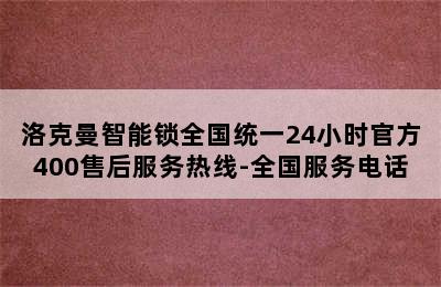 洛克曼智能锁全国统一24小时官方400售后服务热线-全国服务电话