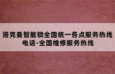 洛克曼智能锁全国统一各点服务热线电话-全国维修服务热线