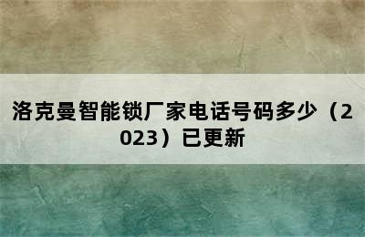 洛克曼智能锁厂家电话号码多少（2023）已更新