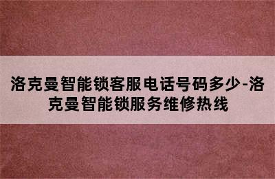 洛克曼智能锁客服电话号码多少-洛克曼智能锁服务维修热线