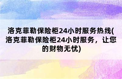 洛克菲勒保险柜24小时服务热线(洛克菲勒保险柜24小时服务，让您的财物无忧)