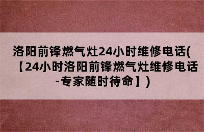 洛阳前锋燃气灶24小时维修电话(【24小时洛阳前锋燃气灶维修电话-专家随时待命】)