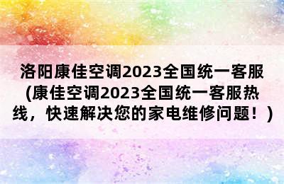 洛阳康佳空调2023全国统一客服(康佳空调2023全国统一客服热线，快速解决您的家电维修问题！)