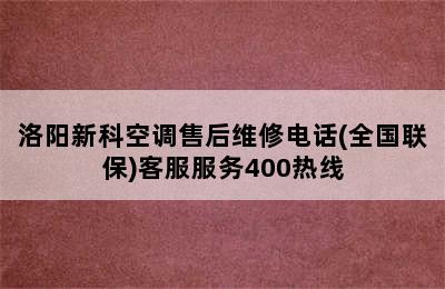 洛阳新科空调售后维修电话(全国联保)客服服务400热线