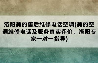 洛阳美的售后维修电话空调(美的空调维修电话及服务真实评价，洛阳专家一对一指导)