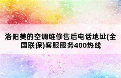 洛阳美的空调维修售后电话地址(全国联保)客服服务400热线