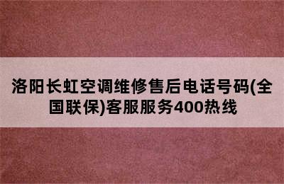 洛阳长虹空调维修售后电话号码(全国联保)客服服务400热线