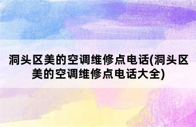 洞头区美的空调维修点电话(洞头区美的空调维修点电话大全)