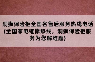 洞狮保险柜全国各售后服务热线电话(全国家电维修热线，洞狮保险柜服务为您解难题)