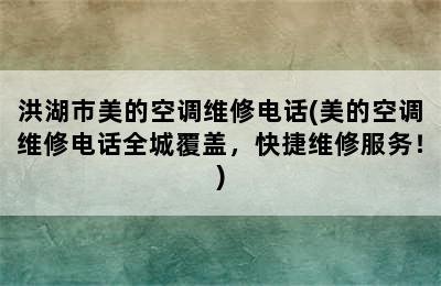 洪湖市美的空调维修电话(美的空调维修电话全城覆盖，快捷维修服务！)