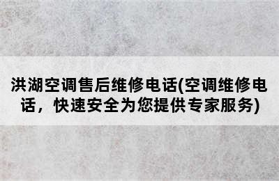 洪湖空调售后维修电话(空调维修电话，快速安全为您提供专家服务)