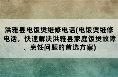 洪雅县电饭煲维修电话(电饭煲维修电话，快速解决洪雅县家庭饭煲故障、烹饪问题的首选方案)