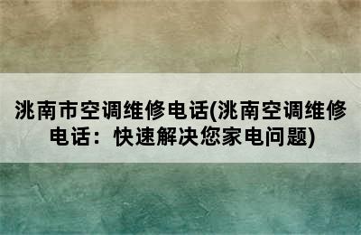 洮南市空调维修电话(洮南空调维修电话：快速解决您家电问题)