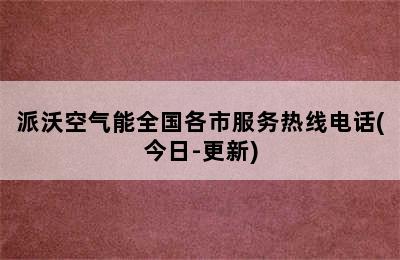 派沃空气能全国各市服务热线电话(今日-更新)