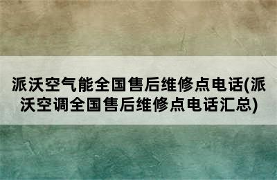 派沃空气能全国售后维修点电话(派沃空调全国售后维修点电话汇总)