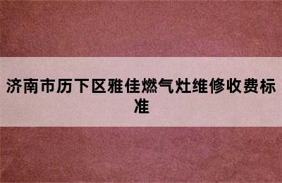 济南市历下区雅佳燃气灶维修收费标准