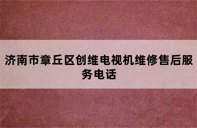 济南市章丘区创维电视机维修售后服务电话