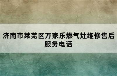 济南市莱芜区万家乐燃气灶维修售后服务电话