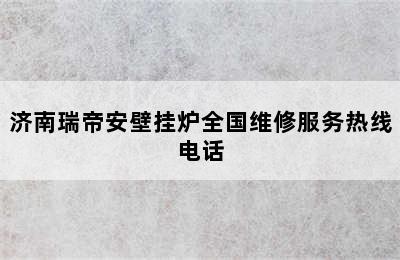 济南瑞帝安壁挂炉全国维修服务热线电话