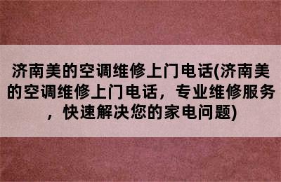 济南美的空调维修上门电话(济南美的空调维修上门电话，专业维修服务，快速解决您的家电问题)