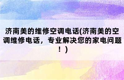 济南美的维修空调电话(济南美的空调维修电话，专业解决您的家电问题！)