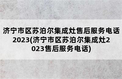 济宁市区苏泊尔集成灶售后服务电话2023(济宁市区苏泊尔集成灶2023售后服务电话)