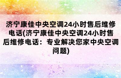 济宁康佳中央空调24小时售后维修电话(济宁康佳中央空调24小时售后维修电话：专业解决您家中央空调问题)