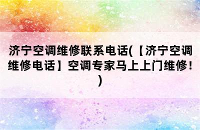 济宁空调维修联系电话(【济宁空调维修电话】空调专家马上上门维修！)