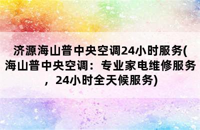 济源海山普中央空调24小时服务(海山普中央空调：专业家电维修服务，24小时全天候服务)