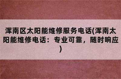 浑南区太阳能维修服务电话(浑南太阳能维修电话：专业可靠，随时响应)