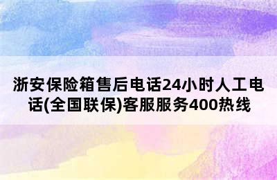 浙安保险箱售后电话24小时人工电话(全国联保)客服服务400热线