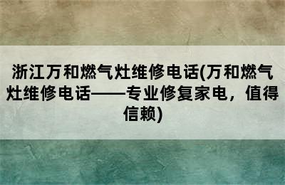 浙江万和燃气灶维修电话(万和燃气灶维修电话——专业修复家电，值得信赖)