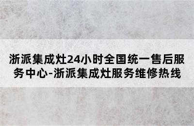 浙派集成灶24小时全国统一售后服务中心-浙派集成灶服务维修热线