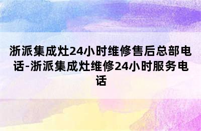 浙派集成灶24小时维修售后总部电话-浙派集成灶维修24小时服务电话