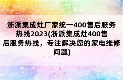 浙派集成灶厂家统一400售后服务热线2023(浙派集成灶400售后服务热线，专注解决您的家电维修问题)