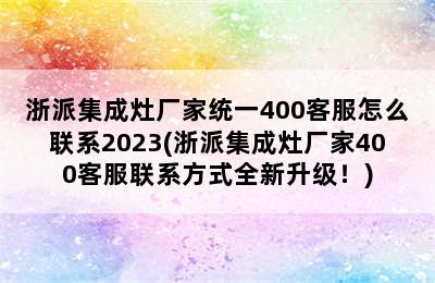 浙派集成灶厂家统一400客服怎么联系2023(浙派集成灶厂家400客服联系方式全新升级！)