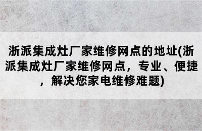 浙派集成灶厂家维修网点的地址(浙派集成灶厂家维修网点，专业、便捷，解决您家电维修难题)