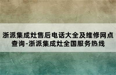 浙派集成灶售后电话大全及维修网点查询-浙派集成灶全国服务热线