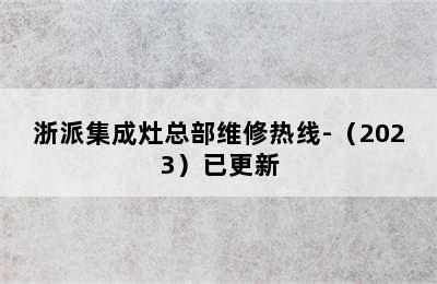 浙派集成灶总部维修热线-（2023）已更新