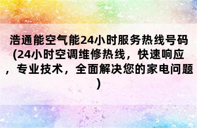 浩通能空气能24小时服务热线号码(24小时空调维修热线，快速响应，专业技术，全面解决您的家电问题)