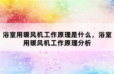 浴室用暖风机工作原理是什么，浴室用暖风机工作原理分析