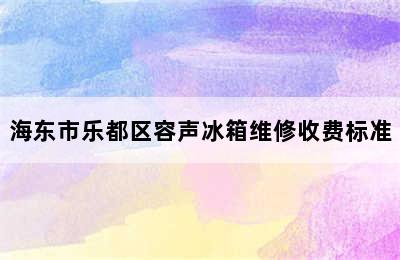 海东市乐都区容声冰箱维修收费标准