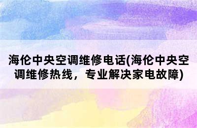 海伦中央空调维修电话(海伦中央空调维修热线，专业解决家电故障)