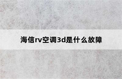 海信rv空调3d是什么故障