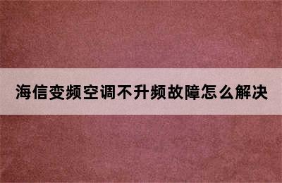 海信变频空调不升频故障怎么解决