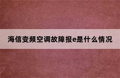 海信变频空调故障报e是什么情况